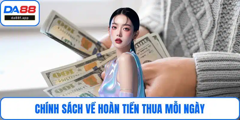 Chính sách về hoàn tiền thua mỗi ngày
