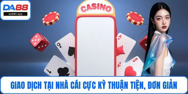 Giao dịch tại nhà cái cực kỳ thuận tiện, đơn giản