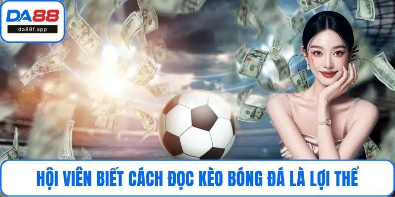 Hội viên biết cách đọc kèo bóng đá là lợi thể