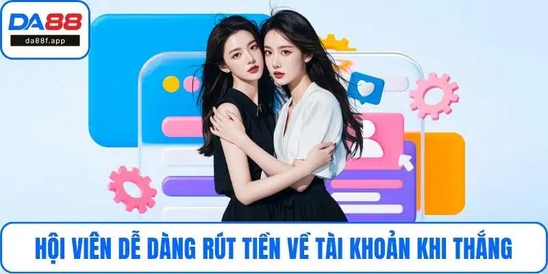 Hội viên dễ dàng rút tiền về tài khoản khi thắng