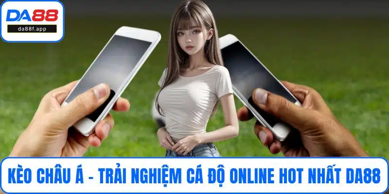 Kèo Châu Á - Trải Nghiệm Cá Độ Online Hot Nhất DA88