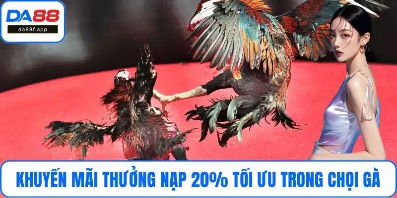 Khuyến mãi thưởng nạp 20% tối ưu trong chọi gà