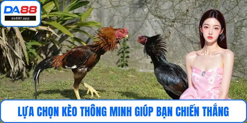 Lựa chọn kèo thông minh giúp bạn dễ dàng chiến thắng