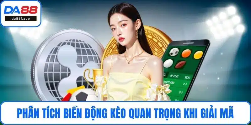 Phân tích biến động kèo quan trọng khi giải mã