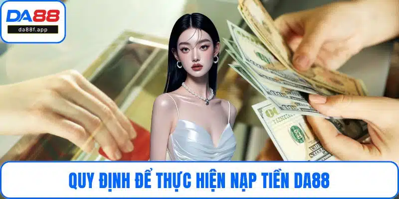 Quy định để thực hiện nạp tiền DA88