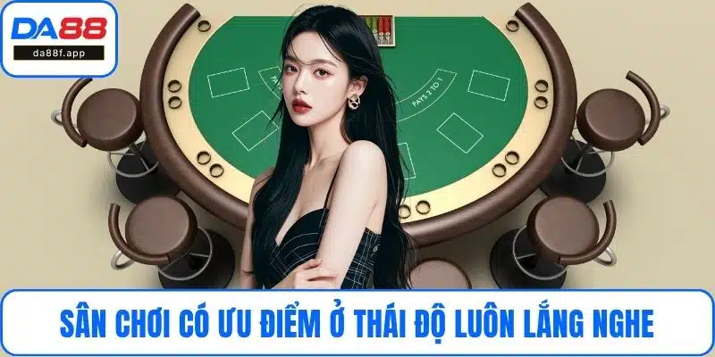 Sân chơi có ưu điểm ở thái độ luôn lắng nghe