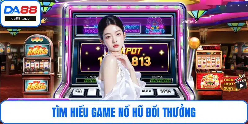 Tìm hiểu game nổ hũ đổi thưởng