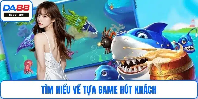 Tìm hiểu về tựa game hút khách